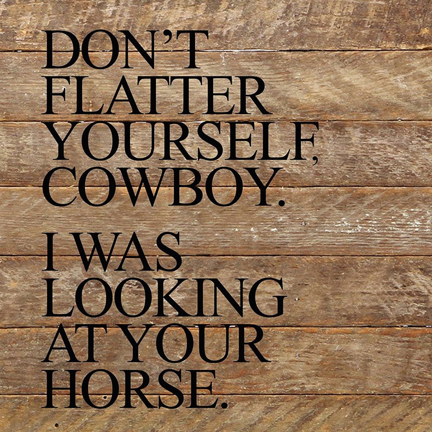 Second Nature by Hand - Don't flatter yourself, cowboy. I w... 10x10 Wall Sign