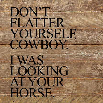 Second Nature by Hand - Don't flatter yourself, cowboy. I w... 10x10 Wall Sign