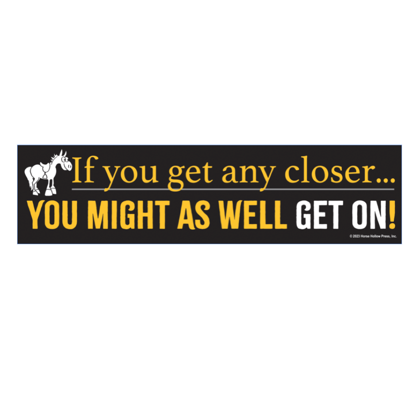 Bumper sticker with humorous text and horse graphic Bumper Sticker: Any Closer...Get On!