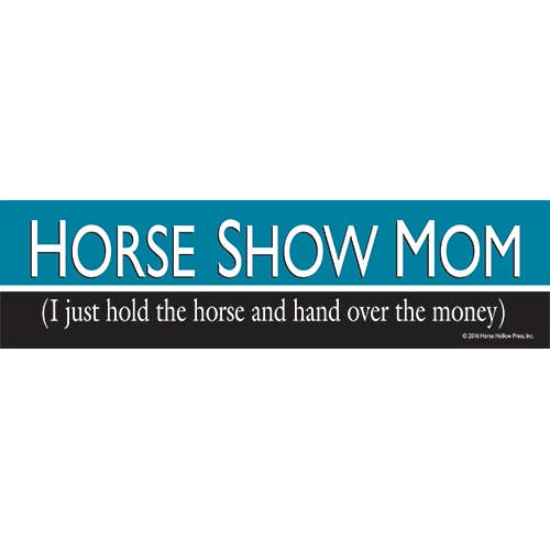 Bumper sticker with text 'HORSE SHOW MOM (I just hold the horse and hand over the money)' on a white background