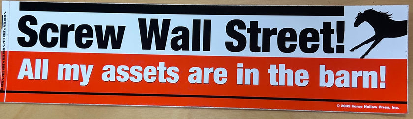 Bumper Sticker with text: Screw Wall Street! All my assets  are in the barn!
