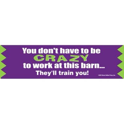 Purple Bumper Sticker: You Don't Have to Be Crazy to work at this barn... They'll train you! with green and white text on a white background