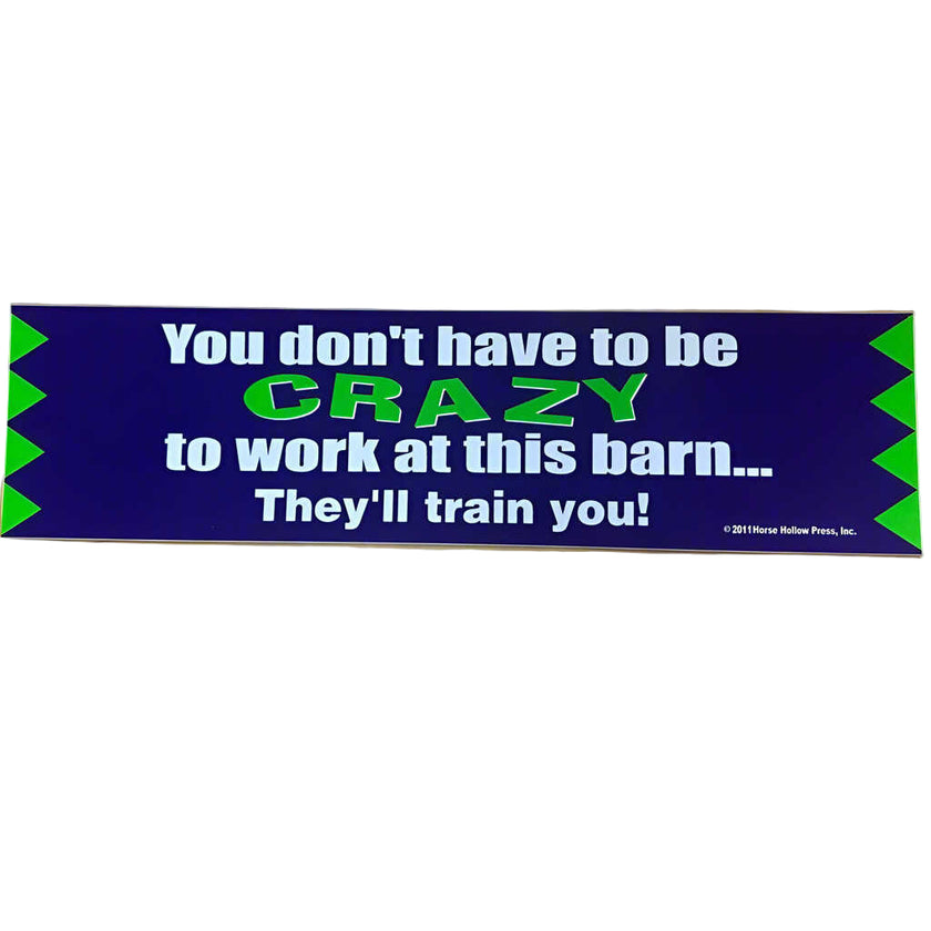 Bumper Sticker with text: You don't have to be crazy to work at this barn... They'll train you!