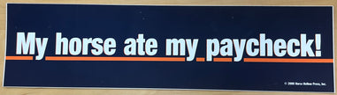 My horse ate my paycheck!  Bumper Sticker