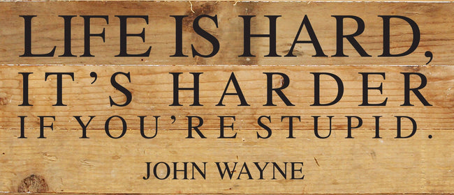 SNH - Life is hard... ~ John Wayne Wood Sign