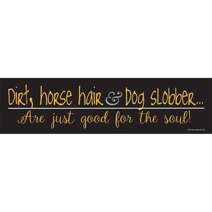 Horse Hollow Press - Horse Bumper Sticker: Dirt, Horse Hair & Dog Slobber Are Just good for the soul