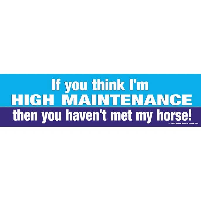 A bumper sticker with a blue background featuring the text 'IF YOU THINK I'M HIGH MAINTENANCE THEN YOU HAVEN'T MET MY HORSE!'