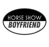 A black and white oval sticker with the text 'HORSE SHOW BOYFRIEND' in capital letters.
