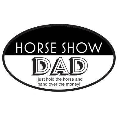 Oval black, white, and gray horse sticker with the text 'HORSE SHOW DAD' and a subtitle 'I just hold the horse and hand over the money!'.