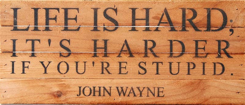 SNH - Life is hard... ~ John Wayne Wood Sign