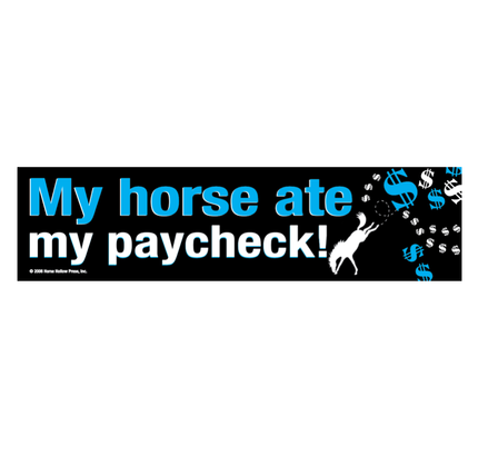 Horse Hollow Press - Horse Bumper Sticker: My horse ate my paycheck!